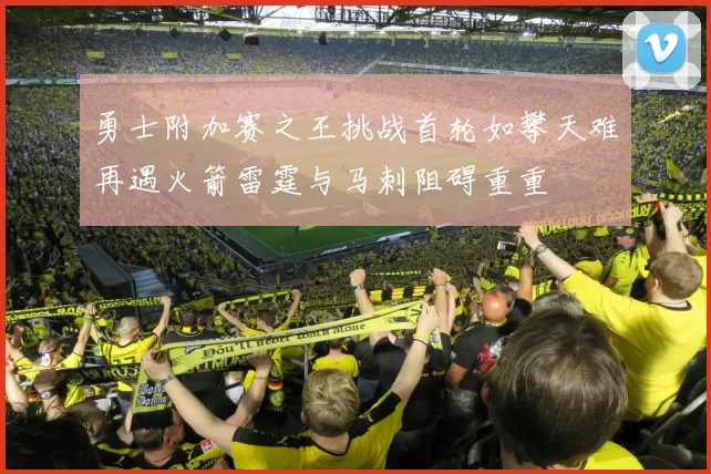 勇士附加赛之王挑战首轮如攀天难再遇火箭雷霆与马刺阻碍重重